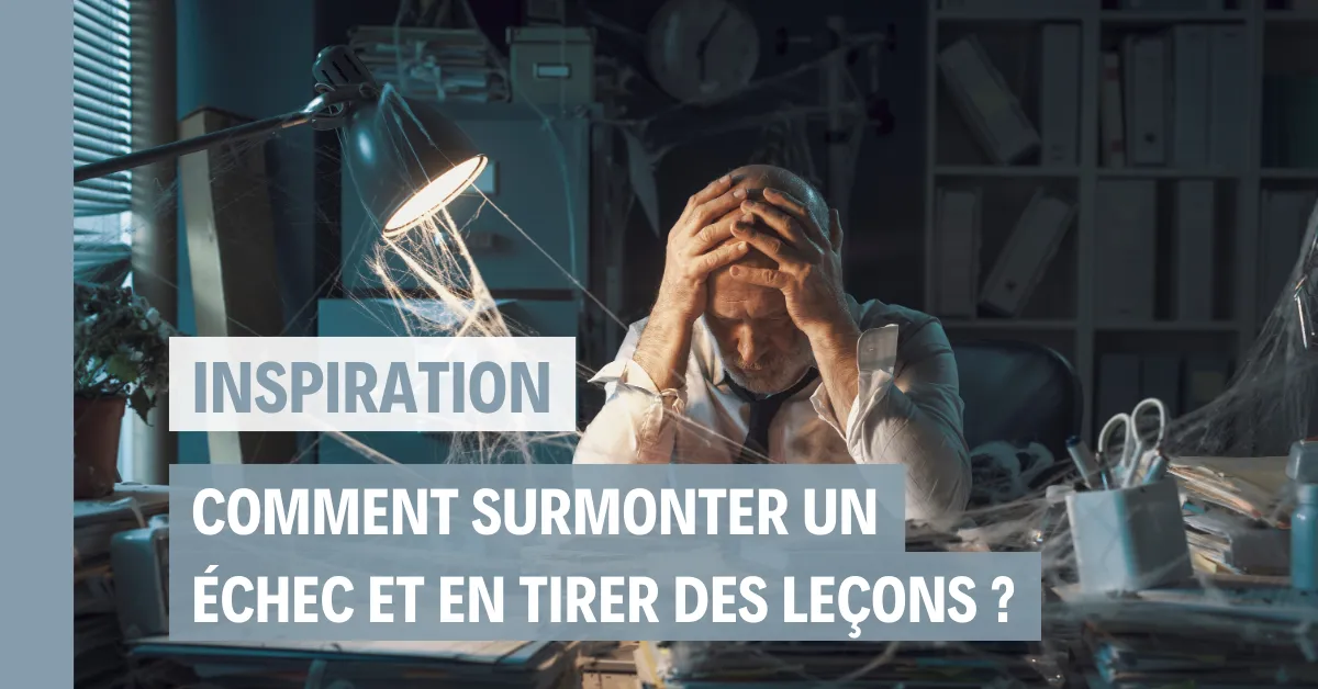 Comment surmonter un échec entrepreneurial et en tirer des leçons ?